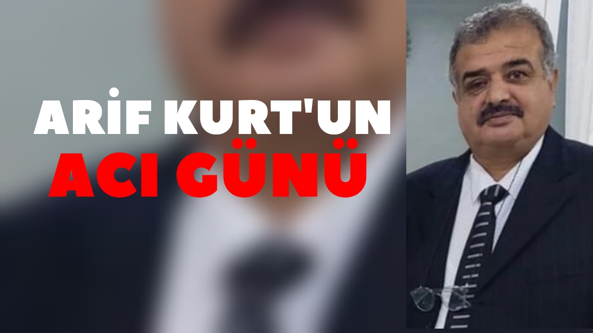 Arif Kurt'un acı günü 