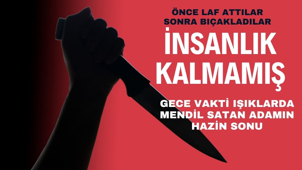 Önce laf attılar, sonra bıçakladılar