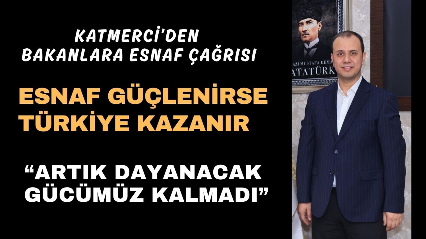 Katmerci: Esnaf güçlenirse Türkiye güçlenir