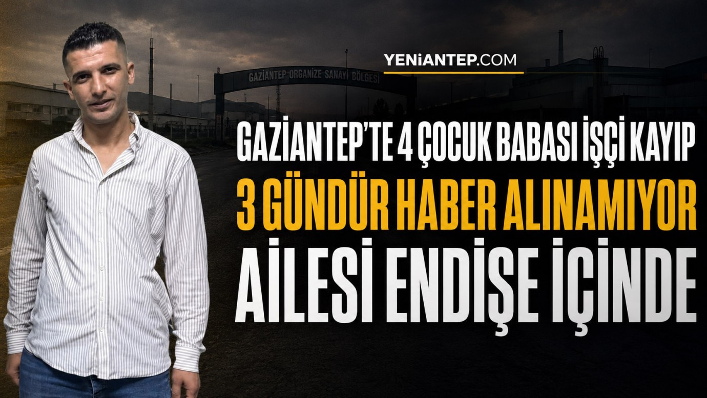 Gaziantep'te 4 çocuk babası işçi kayıp