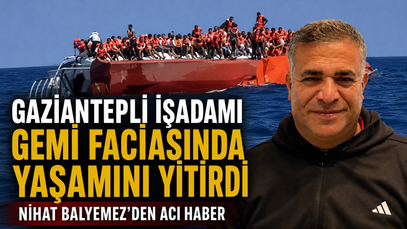 Gaziantepli iş insanı gemi faciasında yaşamını yitirdi