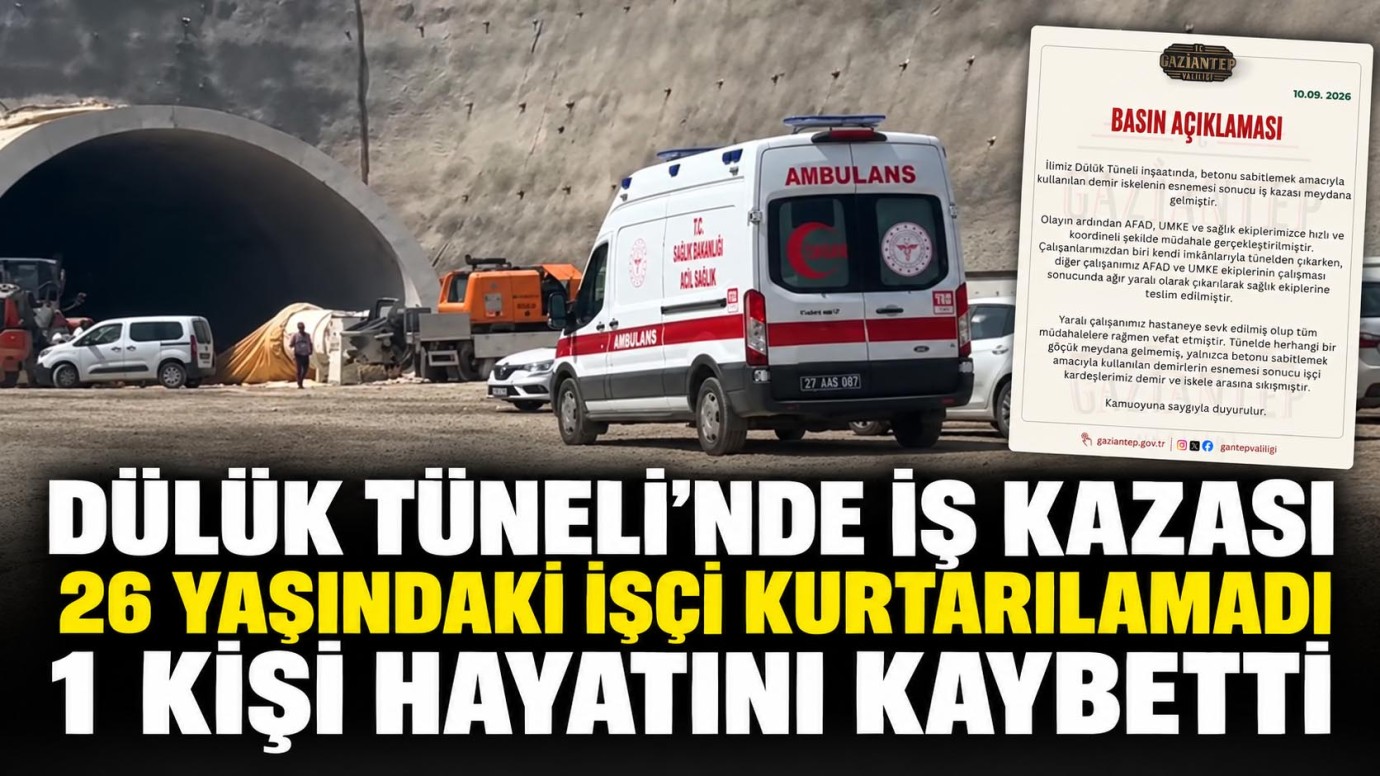 Gaziantep Dülük Tüneli’ndeki iş kazasında 1 işçi hayatını kaybetti