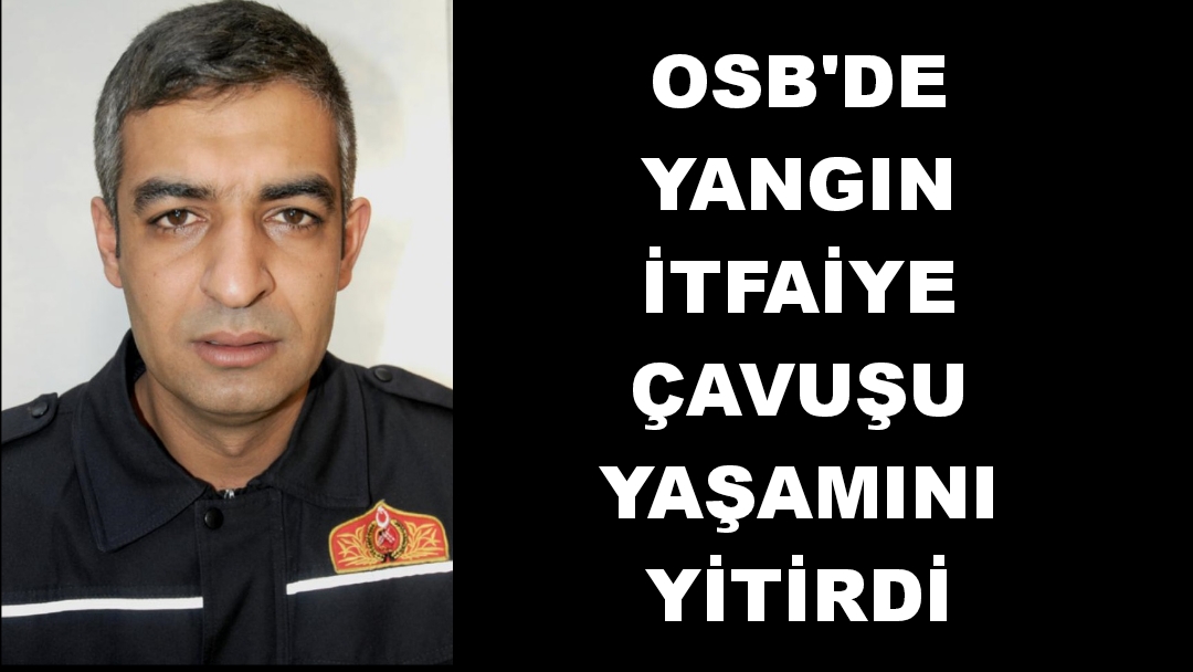 OSB'de yangın: 1 itfaiyeci yaşamını yitirdi
