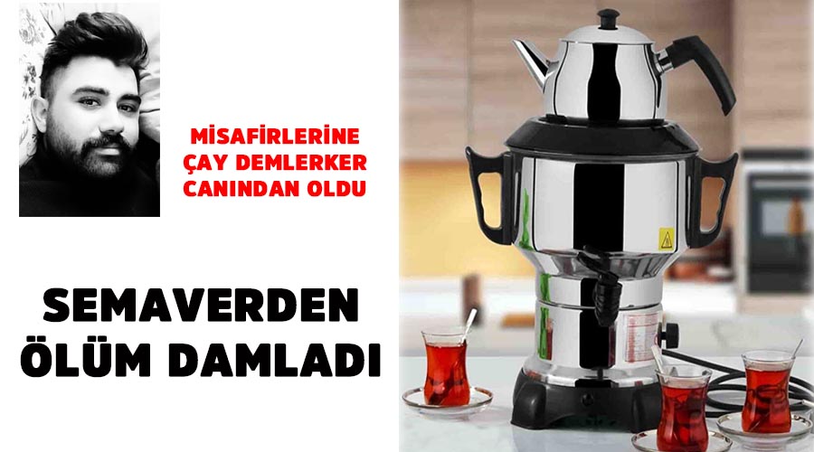 Semaver ölüm damladı