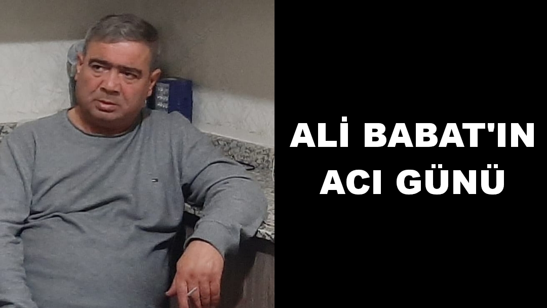 Ali Babat'ın acı günü