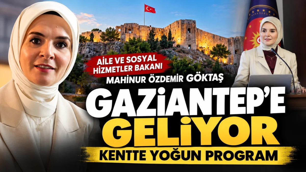 Bakan Mahinur Özdemir Göktaş Gaziantep’e geliyor