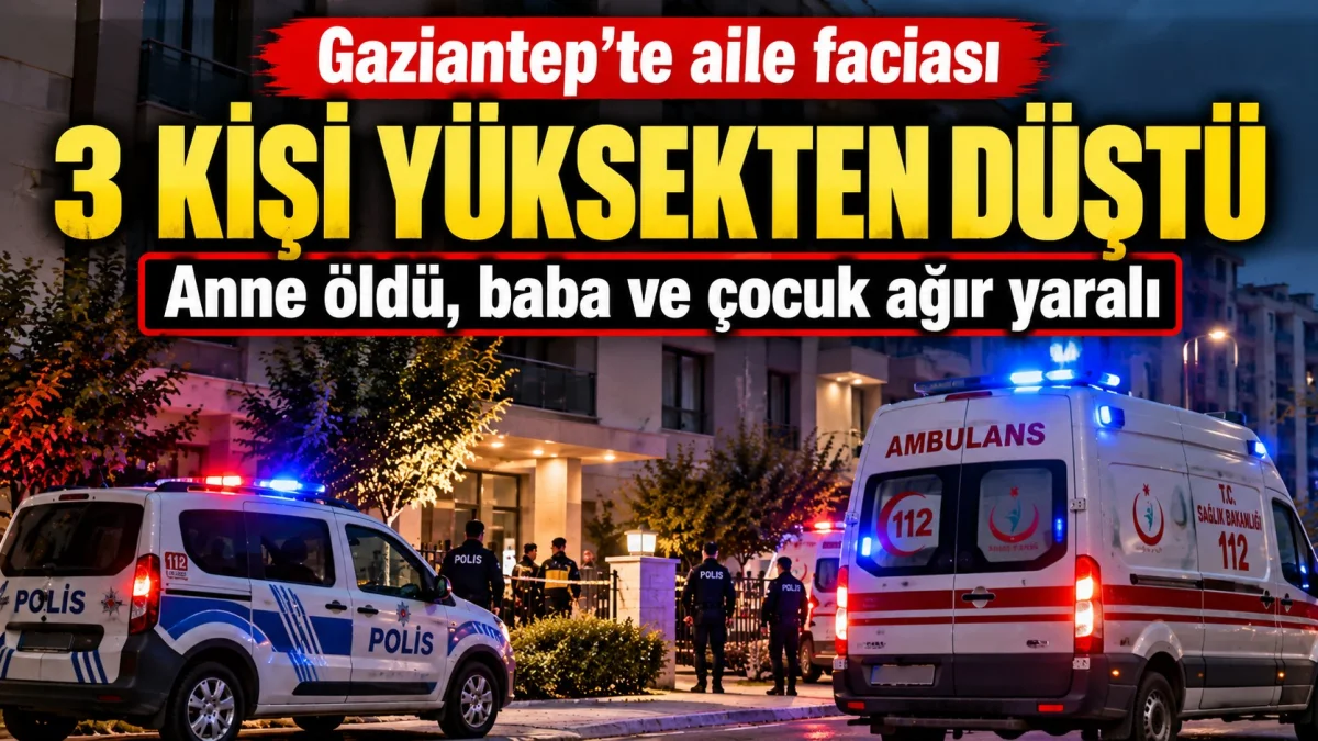 Gaziantep'te aile faciası: Anne baba ve çocuk yüksekten düştü