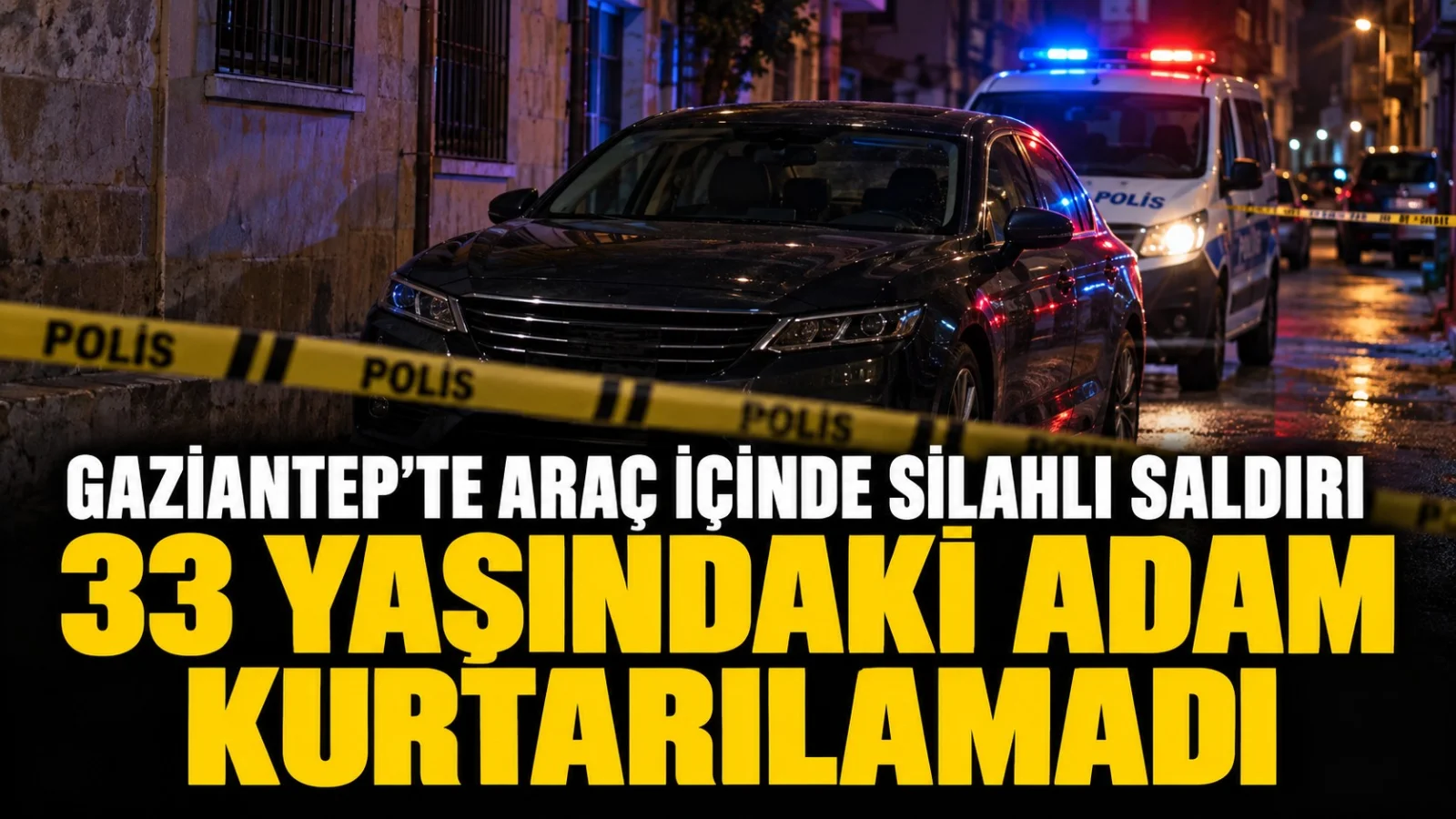 Gaziantep’te araç içinde silahlı saldırı: 1 kişi öldü