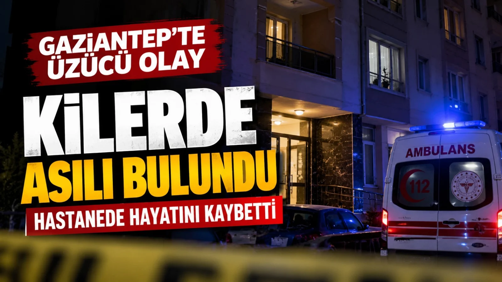 Gaziantep’te kilerde asılı bulunan kişi hayatını kaybetti