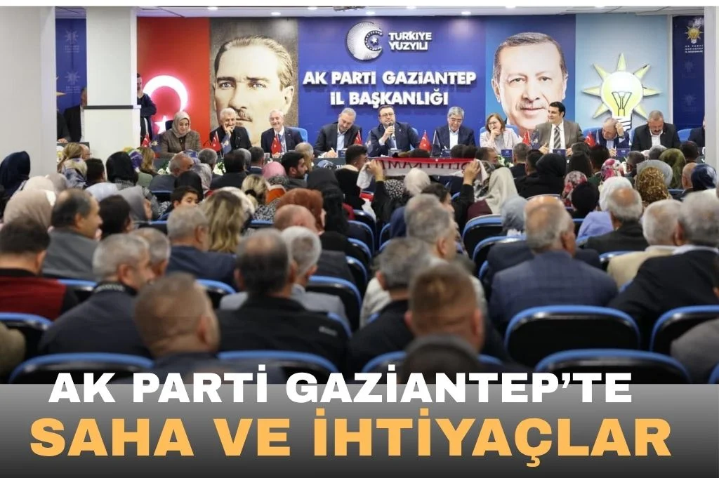 AK Parti Gaziantep’te gündem saha çalışmaları ve kentin ihtiyaçları