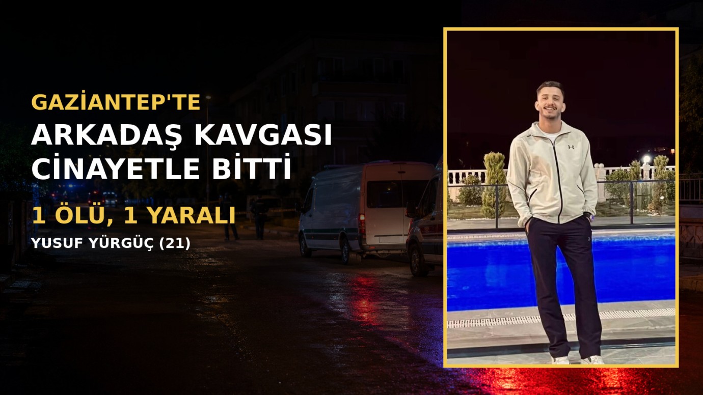 Gaziantep’te arkadaş kavgası cinayetle bitti