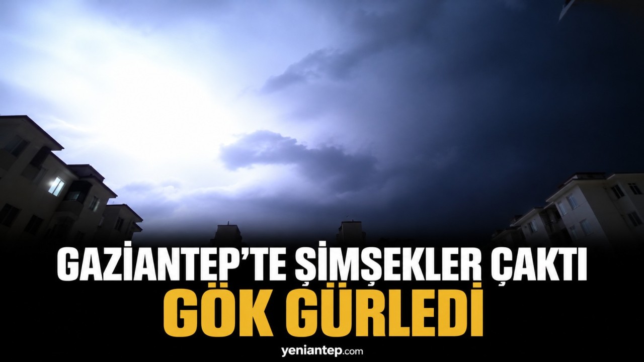 Gaziantep'te şimşekler geceyi gündüze çevirdi